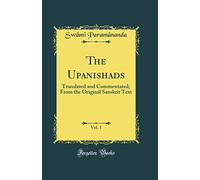 The Upanishads, Vol. 1: Translated and Commentated; From the Original Sanskrit Text (Classic Reprint)