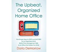 The Upbeat, Organized Home Office: Five Simple Steps to SORT and Succeed for an Organized Mind, Better Time Ma: 3 (Sort and Succeed Organizing Solutions)