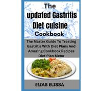 The Updated Gastritis Diet Cuisine Cookbook: The Master Guide To Treating Gastritis With Diet Plans And Amazing Cookbook Recipes Diet Plan Menu