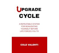 The Upgrade Cycle: A Repeatable System for Reinventing Yourself Before Life Forces You To
