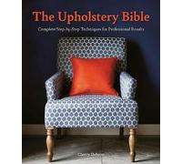 The Upholstery Bible: Complete Step-by-Step Techniques for Professional...