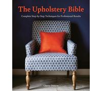 The Upholstery Bible : Complete Step-by-Step Techniques for Professional Results