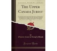 The Upper Canada Jurist, Vol. 2 (Classic Reprint): Containing Some Important Decisions in Bankruptcy and Chancery in Upper Canada; Also King's Bench and Practice Court Reports; Q. B. O. S., 1846-8