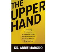 The Upper Hand: Mastering Persuasion and Getting What You Want with the Science of Social Engineering