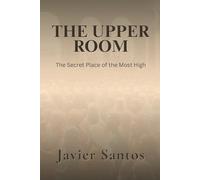 The Upper Room: The Secret Place of the Most High