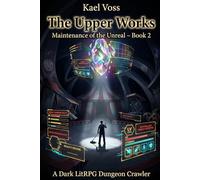The Upper Works: A Dark LitRPG Dungeon Crawler (Maintenance of the Unreal: Book 2) (Designated Survivors of the Broken System)