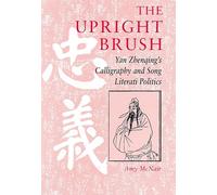 The Upright Brush: Yan Zhenqing's Calligraphy and Song Literati Politics
