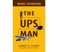 The UPS Man: James E. Casey and the Creation of Modern Logistics