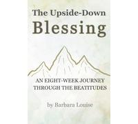 The Upside-Down Blessing: An Eight-Week Journey Through the Beatitudes