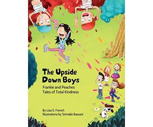 The Upside-Down Boys: A children's book about how bad feelings can be contagious and how kindness can turn bullies into buddies.: 2 (Frankie and Peaches: Tales of Total Kindness Book 2)