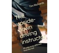 The upside-down driving instructor: 99 ways to be different from the rest (The Downside-Up Driving School)
