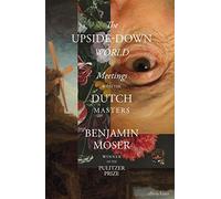 The Upside-Down World – Meetings with the Dutch Masters
