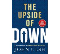 The Upside of Down : A Survivor's Guide to Turning Setbacks into Success