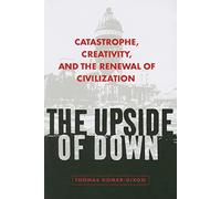 The Upside of Down: Catastrophe, Creativity, and the Renewal of Civilization