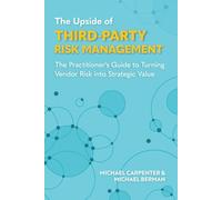 The Upside of Third-Party Risk Management: The Practitioner's Guide to Turning Vendor Risk into Strategic Value (The Upside Series: Strategic Success for Financial Institutions)