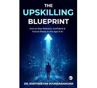 The Upskilling Blueprint: How to Stay Relevant, Confident & Future-Ready in the Age of AI