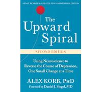 The Upward Spiral: Using Neuroscience to Reverse the Course of Depression, One Small Change at a Time