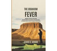 THE URANIUM FEVER: AMERICA'S DEADLIEST GOLD RUSH: How the Atomic Age Created a New Generation of Fortune Hunters and Left a Legacy of Destruction