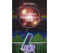 The Urban Astronomer's Guide: A Walking Tour of the Cosmos for City Sky Watchers (The Patrick Moore Practical Astronomy Series)