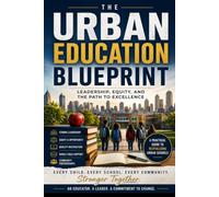 The Urban Education BluePrint: Transforming Schools Through Visionary Leadership, Equity, and Excellence