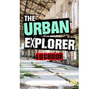 The URBAN EXPLORER'S LOGBOOK - Track your finds and discoveries: Funky 6" x 9" 200 page notebook journal to record your adventures!