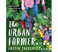 The Urban Farmer: How to Create a Productive Garden in Any Space