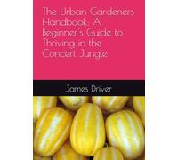 The Urban Gardeners Handbook: A Beginner's Guide to Thriving in the Concert Jungle