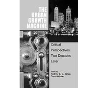 The Urban Growth Machine: Critical Perspectives, Two Decades Later (SUNY series in Urban Public Policy)