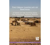 The Urban Landscape of Bakchias: A Town of the Fayyum from the Ptolemaic-Roman Period to Late Antiquity