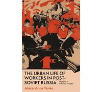 The Urban Life of Workers in Post-Soviet Russia: Engaging in Everyday Struggle