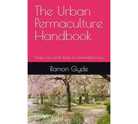 The Urban Permaculture Handbook: Design Your Small Space for Sustainable Living