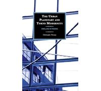 The Urban Planetary and Tokyo Modernity: Dwelling in Passing (New Studies in Modern Japan)