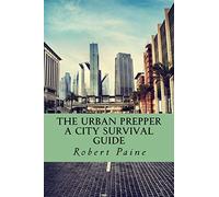 The Urban Prepper: A City Survival Guide