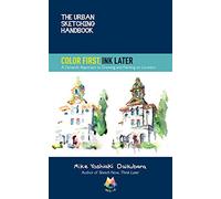 The Urban Sketching Handbook Color First, Ink Later: A Dynamic Approach to Drawing and Painting on Location (15) (Urban Sketching Handbooks)