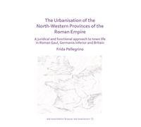 The Urbanisation of the North-Western Provinces of the Roman Empire : A Juridical and Functional Approach to Town Life in Roman Gaul, Germania Inferior and Britain