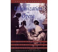The Urbanization of Opera - Music Theater in Paris in the Nineteenth Century