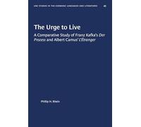 The Urge to Live: A Comparative Study of Franz Kafka's Der Prozess and Albert Camus' L'Etranger: 45 (University of North Carolina Studies in Germanic Languages and Literature)