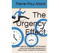 The Urgency Effect: How urgency, recognition, and disciplined culture fuel profitable sales growth in today’s hyper-competitive marketplace.