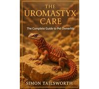 THE UROMASTYX CARE: The complete guide to pet ownership