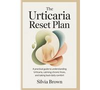 The Urticaria Reset Plan: A Practical Guide to Understanding Urticaria, Calming Chronic Hives, and Taking Back Daily Comfort (Health Reset Series)