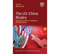 The US-China Rivalry: Domestic Dynamics, Competition, and Implications (New Horizons in International Relations series)