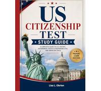 The US Citizenship Test Study Guide: A Complete Guide to U.S. History, Government, Civics, English Test Preparation, and Naturalization Success