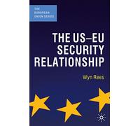The US-EU Security Relationship: The Tensions between a European and a Global Agenda: 107 (The European Union Series)