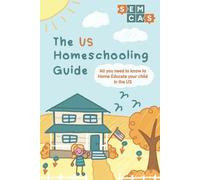 The US Homeschooling Guide: All you need to know to Home Educate your child in the US
