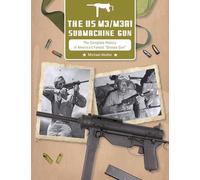 The US M3/M3A1 Submachine Gun: The Complete History of America's Famed "Grease Gun"
