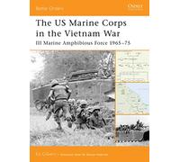 The US Marine Corps in Vietnam: III Marine Amphibious Corps 1965-75: III Marine Amphibious Force 1965-75 (Battle Orders)
