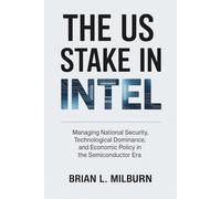 The US Stake in Intel: Managing National Security, Technological Dominance, and Economic Policy in the Semiconductor Era