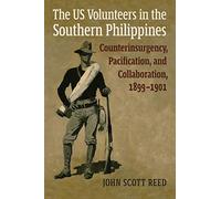 The US Volunteers in the Southern Philippines: Counterinsurgency, Pacification, and Collaboration, 1899-1901 (Modern War Studies)
