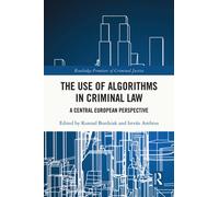 The Use of Algorithms in Criminal Law: A Central European Perspective (Routledge Frontiers of Criminal Justice)