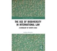 The Use of Biodiversity in International Law: A Genealogy of Genetic Gold (Law, Science and Society)